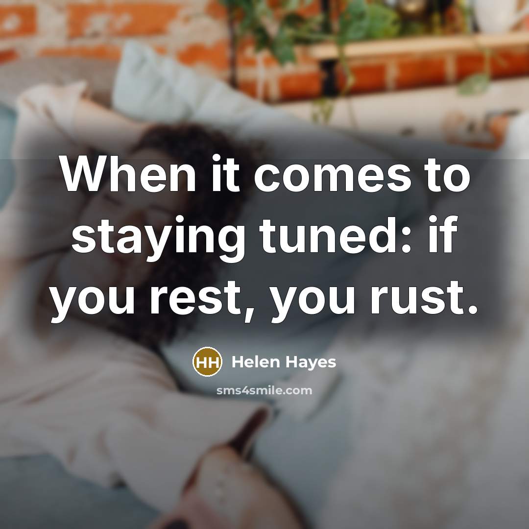 “When it comes to staying tuned: if you rest, you…” quote by Helen Hayes