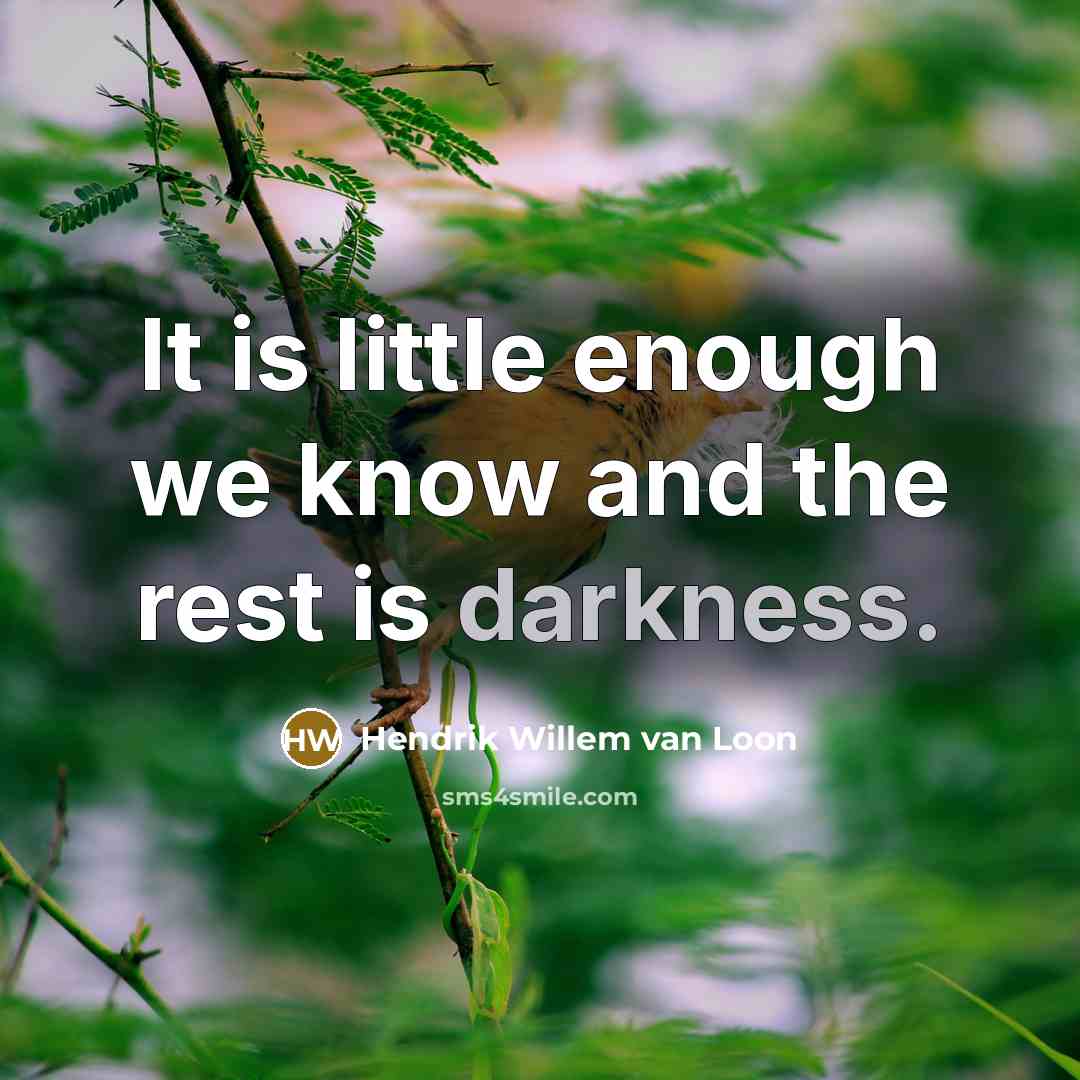 “It is little enough we know and the rest is…” quote by Hendrik Willem van Loon