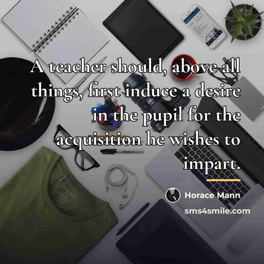 “A teacher should, above all things, first induce a desire…” quote by Horace Mann