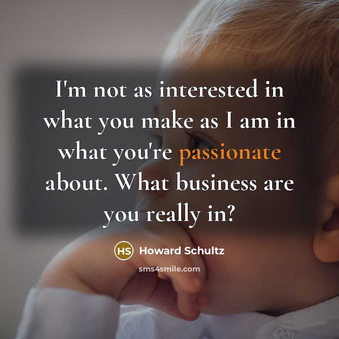 “I'm not as interested in what you make as I…” quote by Howard Schultz