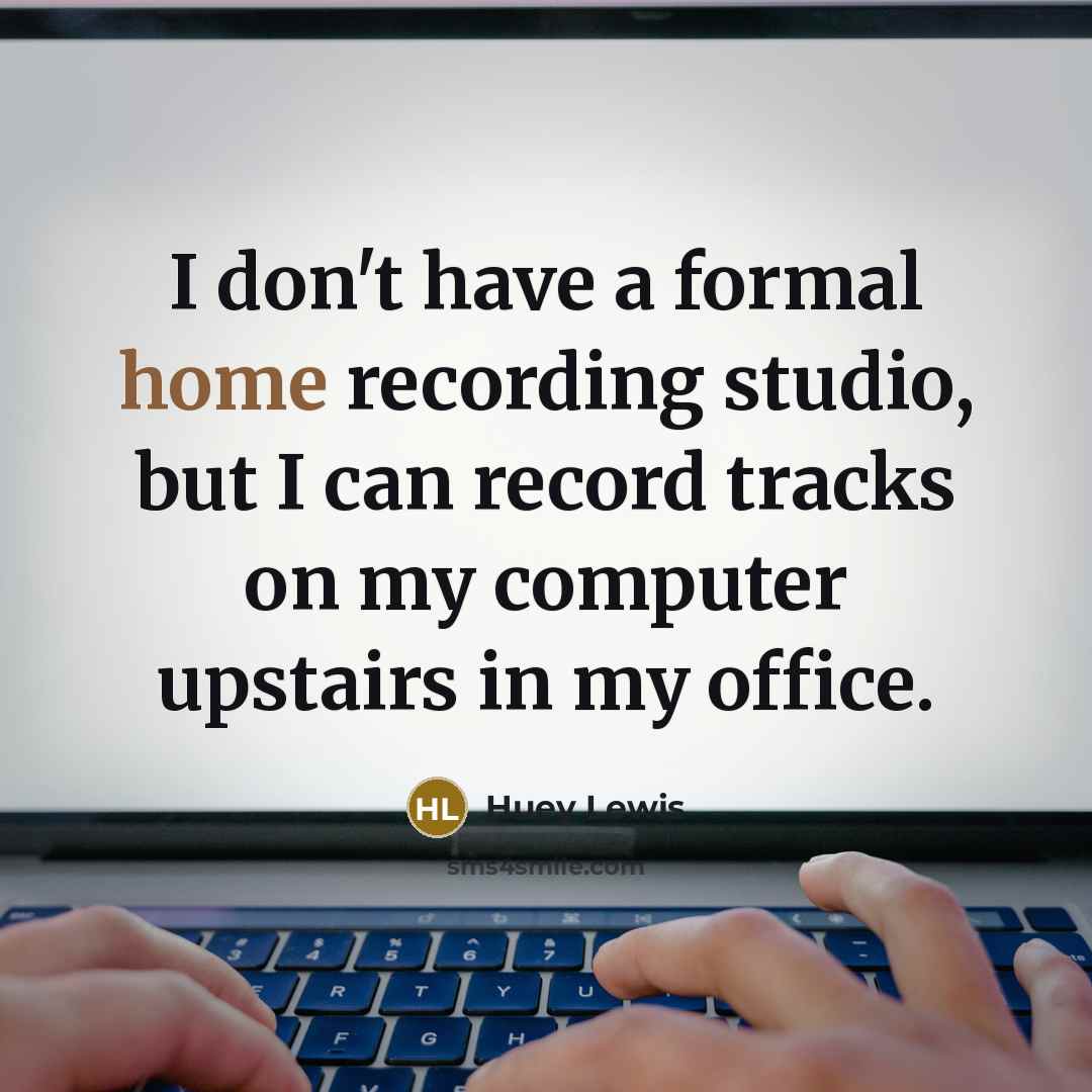 “I don't have a formal home recording studio, but I…” quote by Huey Lewis