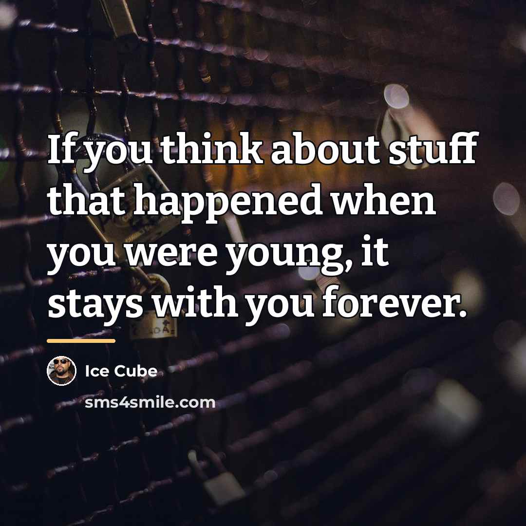“If you think about stuff that happened when you were…” quote by Ice Cube
