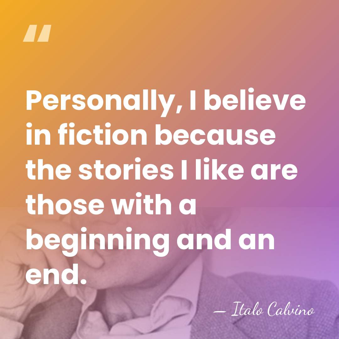 Personally, I believe in fiction because the stories I like are those&hellip; - Italo Calvino