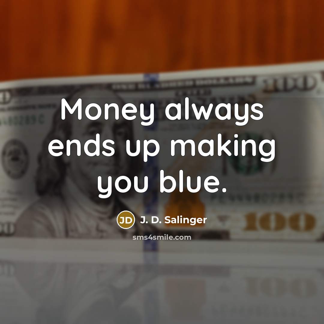 “Money always ends up making you blue.…” quote by J. D. Salinger