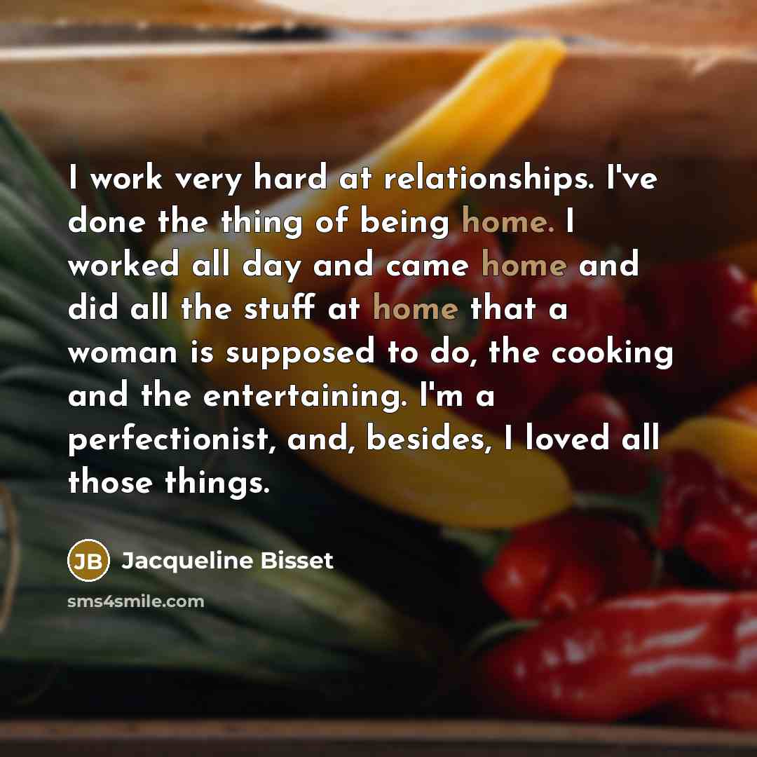 “I work very hard at relationships. I've done the thing…” quote by Jacqueline Bisset