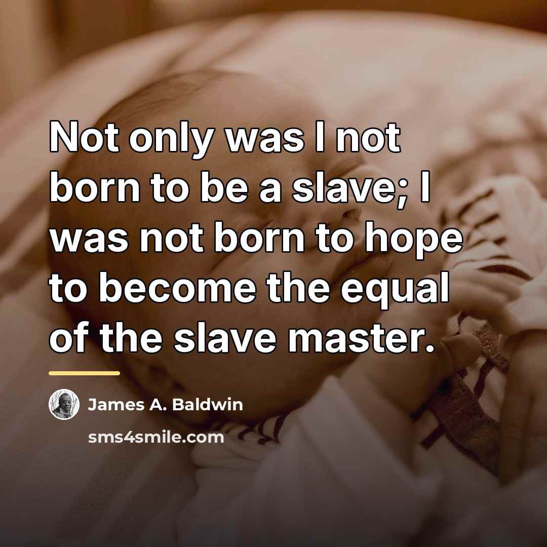 “Not only was I not born to be a slave;…” quote by James A. Baldwin
