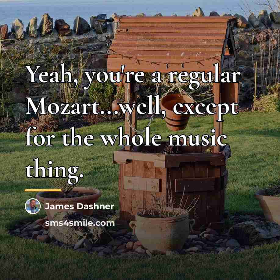“Yeah, you're a regular Mozart...well, except for the whole music…” quote by James Dashner