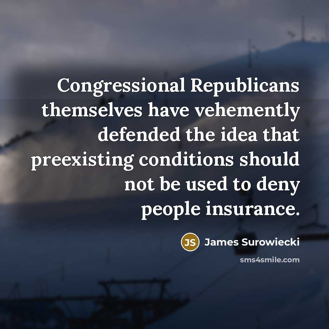 “Congressional Republicans themselves have vehemently defended the idea that preexisting…” quote by James Surowiecki