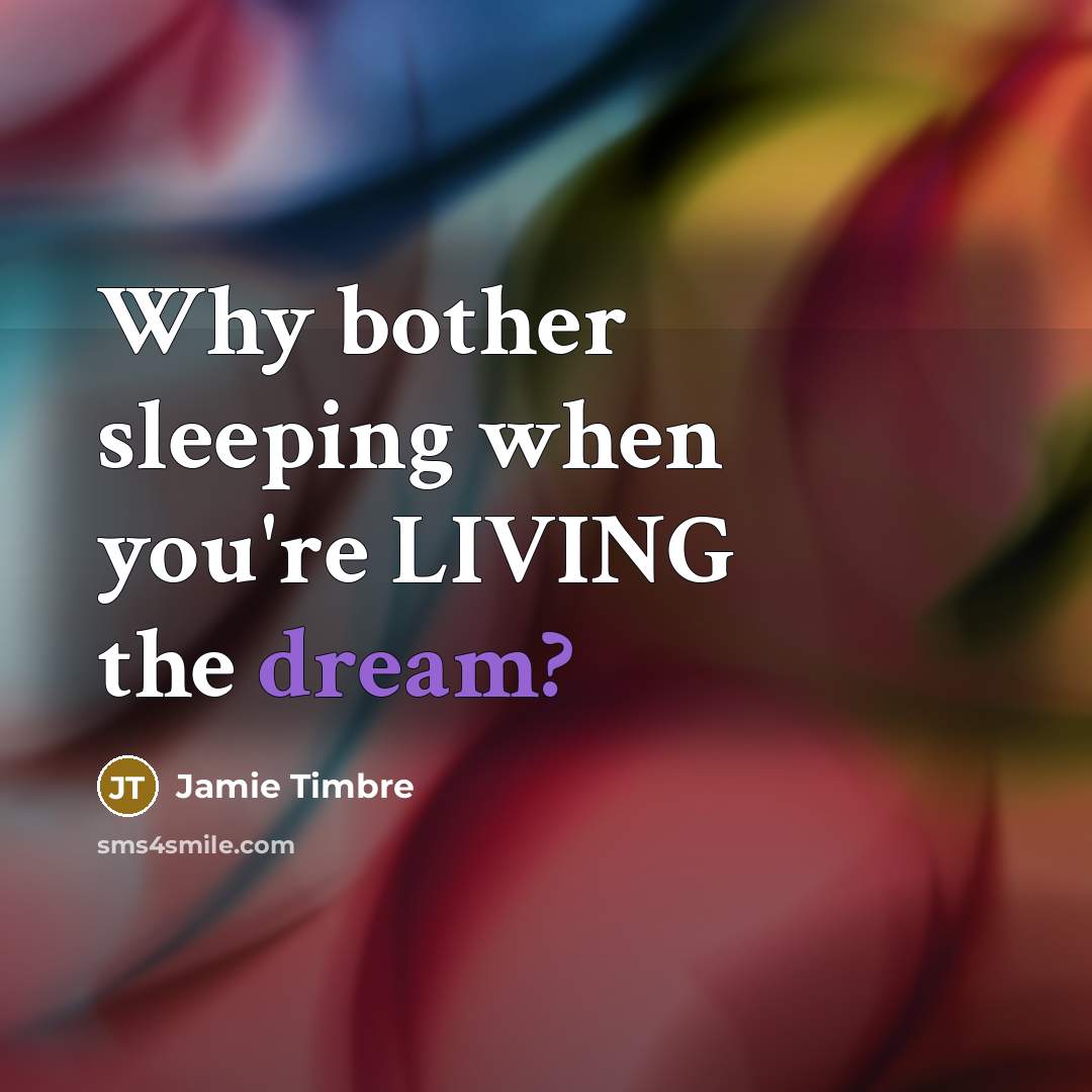 “Why bother sleeping when you're LIVING the dream?…” quote by Jamie Timbre