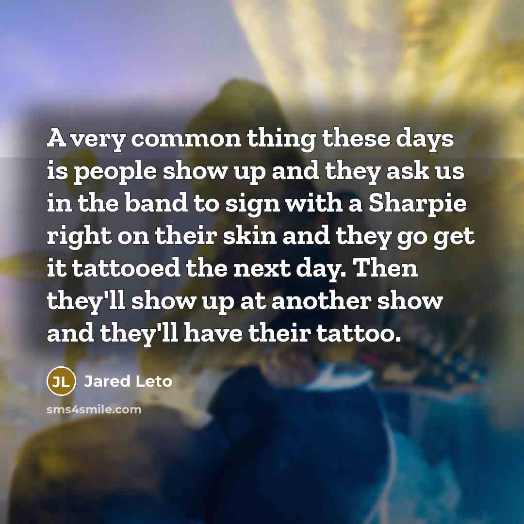 “A very common thing these days is people show up…” quote by Jared Leto