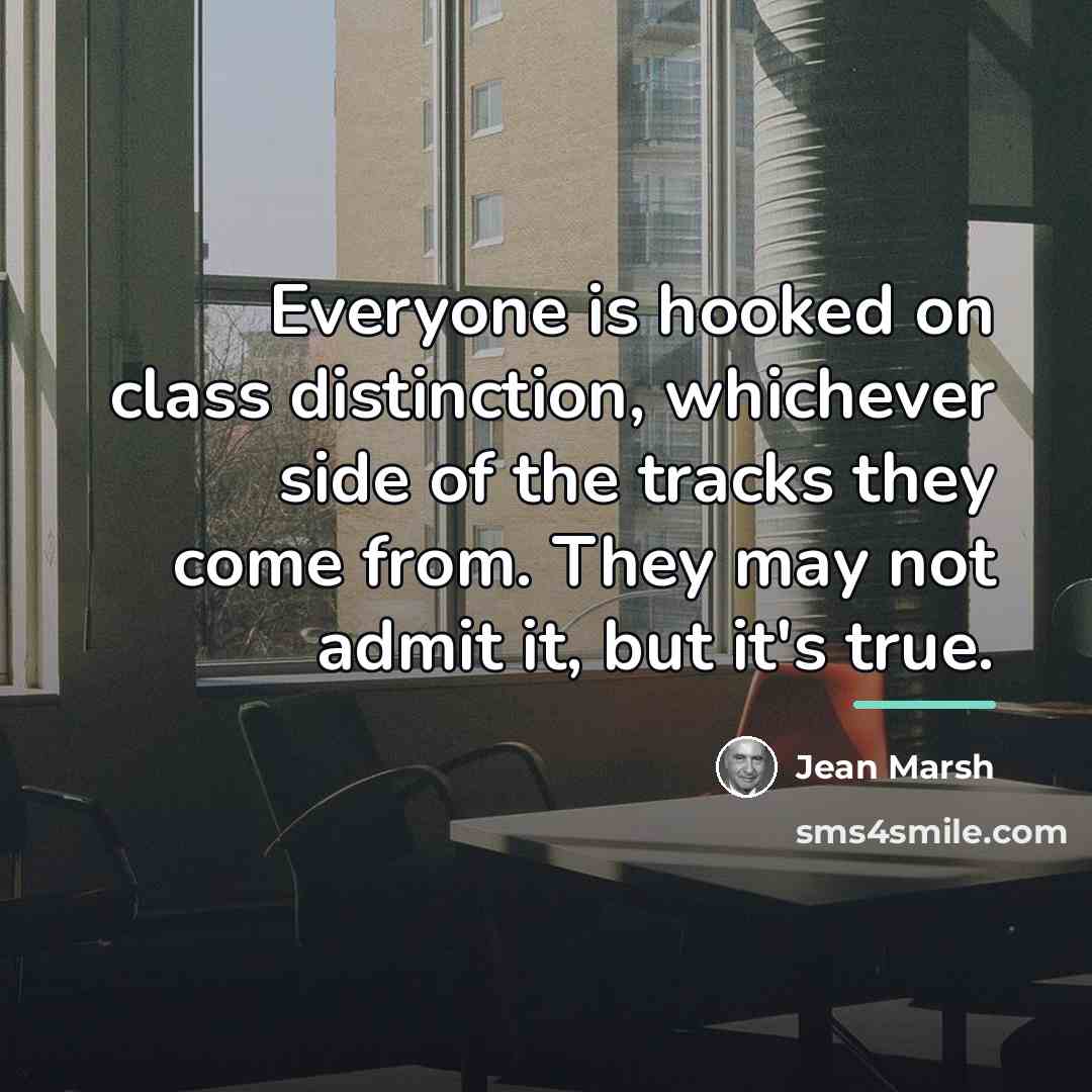 “Everyone is hooked on class distinction, whichever side of the…” quote by Jean Marsh