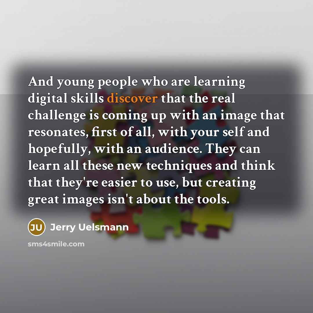 “And young people who are learning digital skills discover that…” quote by Jerry Uelsmann