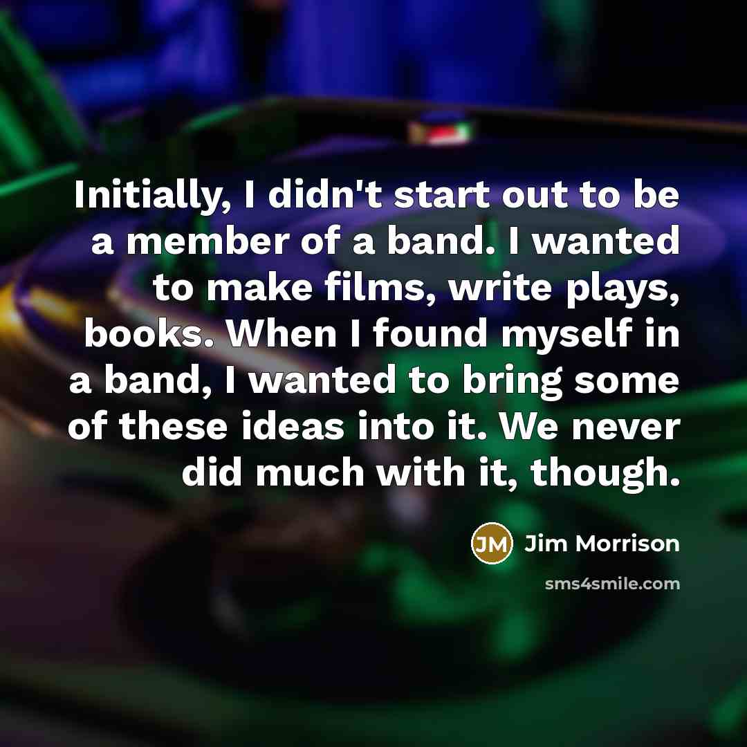 “Initially, I didn't start out to be a member of…” quote by Jim Morrison