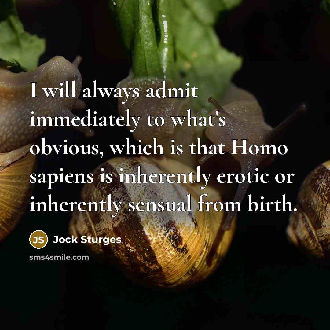 “I will always admit immediately to what's obvious, which is…” quote by Jock Sturges