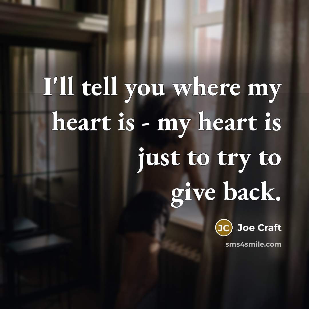 “I'll tell you where my heart is - my heart…” quote by Joe Craft