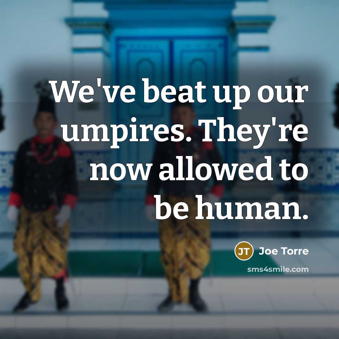 “We've beat up our umpires. They're now allowed to be…” quote by Joe Torre
