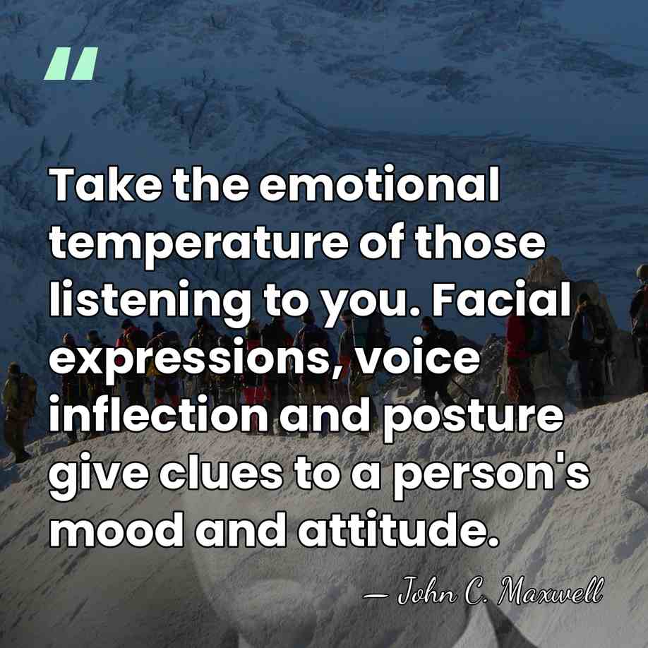 Take the emotional temperature of those listening to you. Facial expressions, voice&hellip; - John C. Maxwell