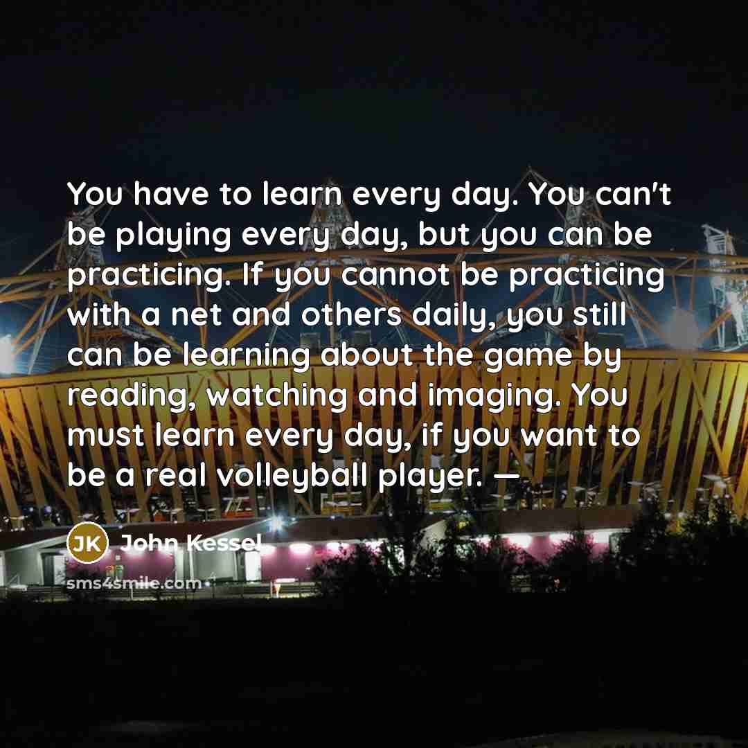 “You have to learn every day. You can't be playing…” quote by John Kessel