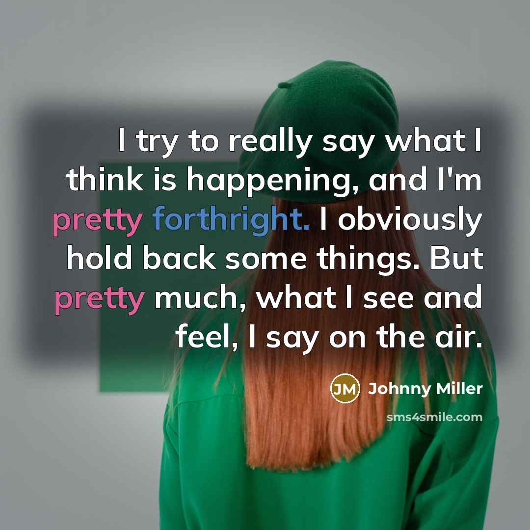 “I try to really say what I think is happening,…” quote by Johnny Miller