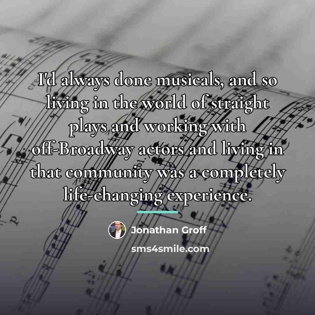 “I'd always done musicals, and so living in the world…” quote by Jonathan Groff