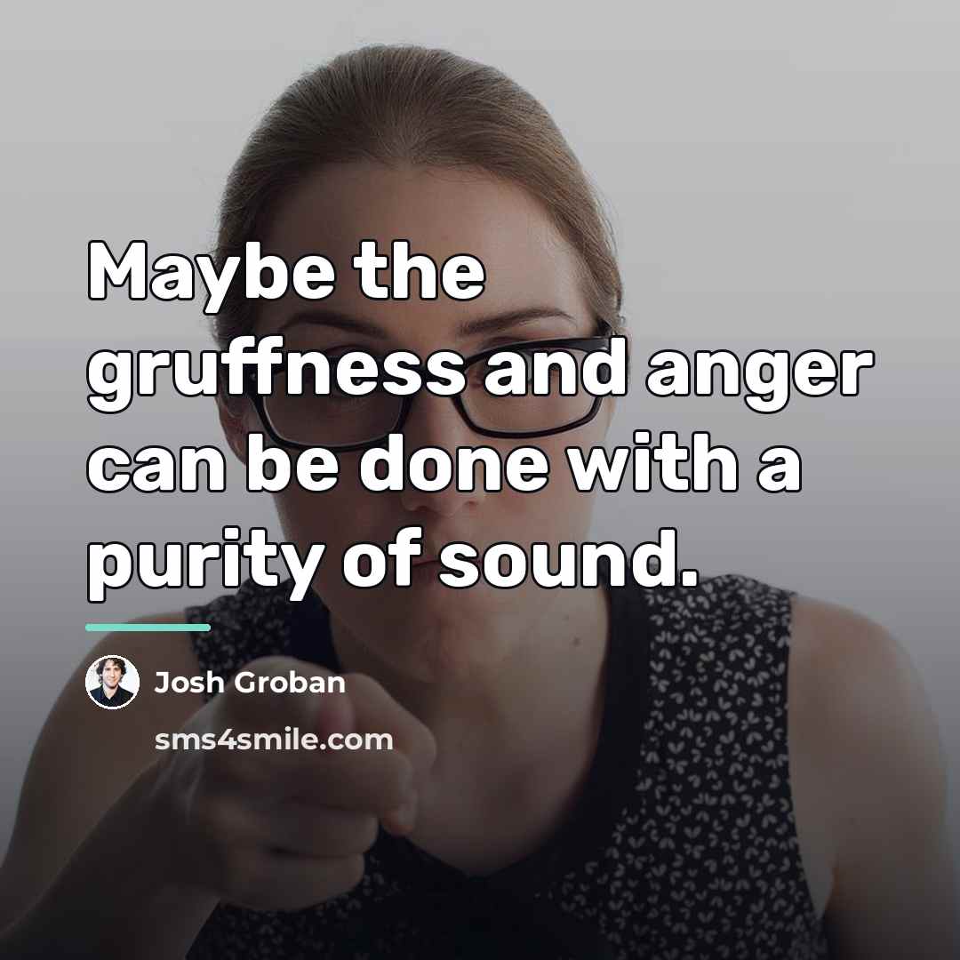 “Maybe the gruffness and anger can be done with a…” quote by Josh Groban