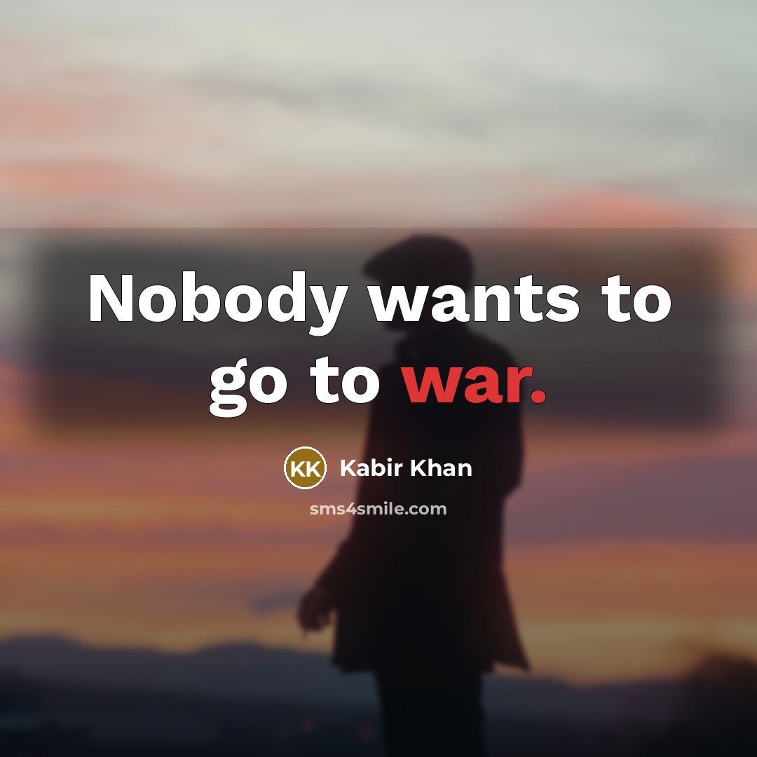 “Nobody wants to go to war.…” quote by Kabir Khan