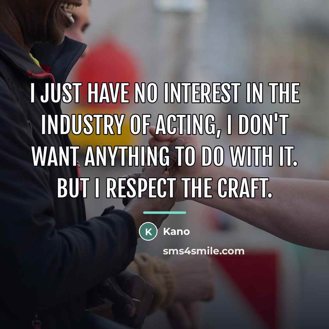 “I just have no interest in the industry of acting,…” quote by Kano