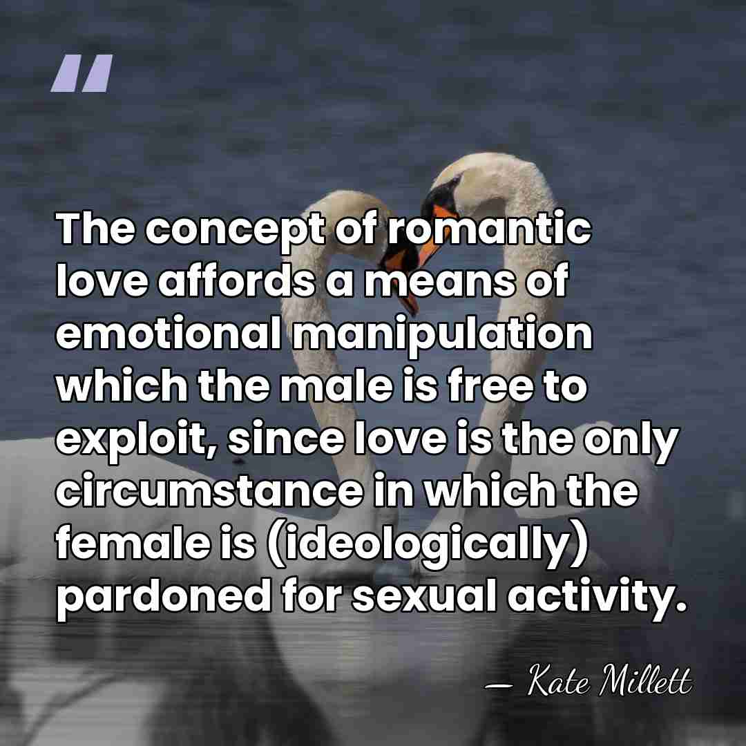 The concept of romantic love affords a means of emotional manipulation which&hellip; - Kate Millett