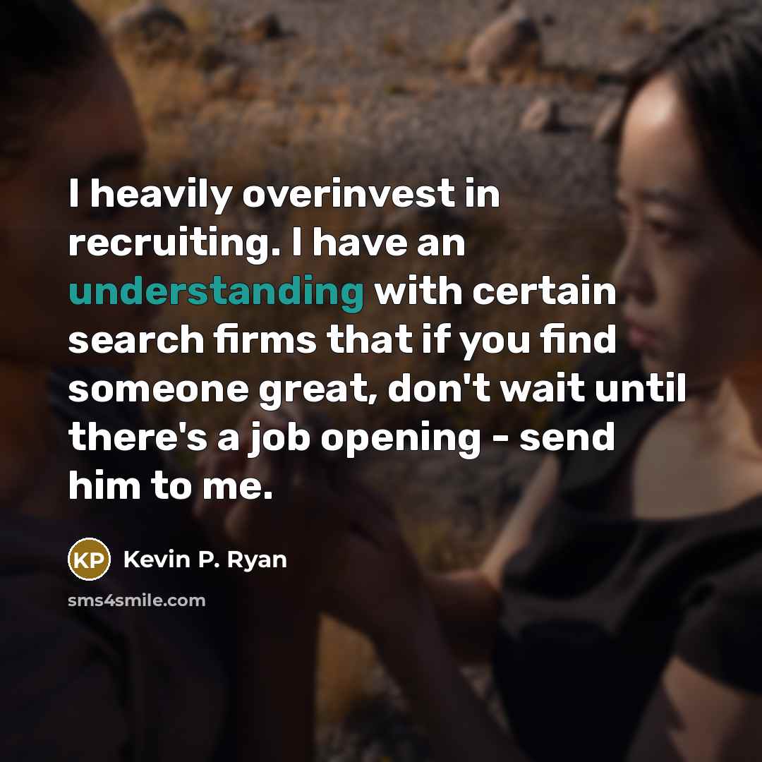 “I heavily overinvest in recruiting. I have an understanding with…” quote by Kevin P. Ryan