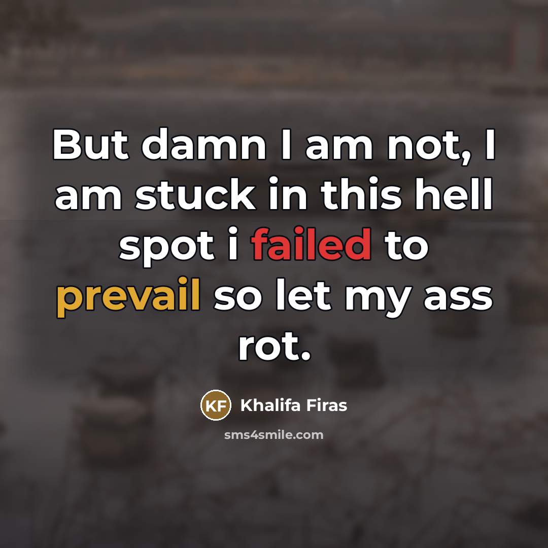 “But damn I am not, I am stuck in this…” quote by Khalifa Firas
