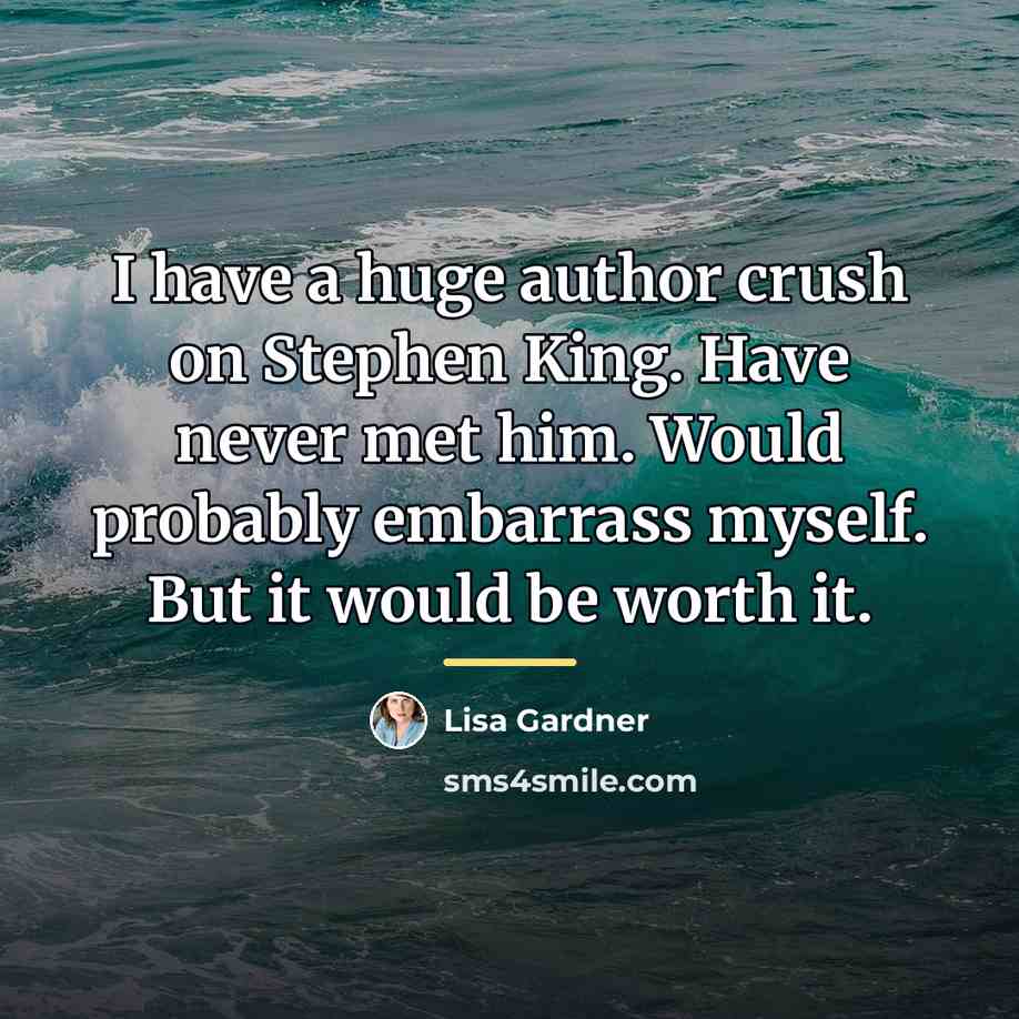 “I have a huge author crush on Stephen King. Have…” quote by Lisa Gardner