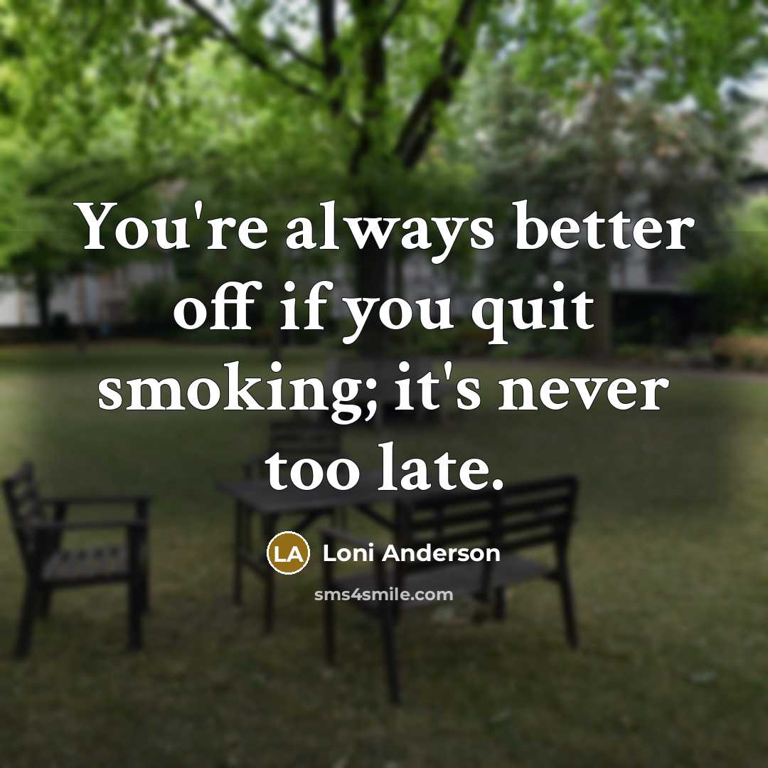 “You're always better off if you quit smoking; it's never…” quote by Loni Anderson