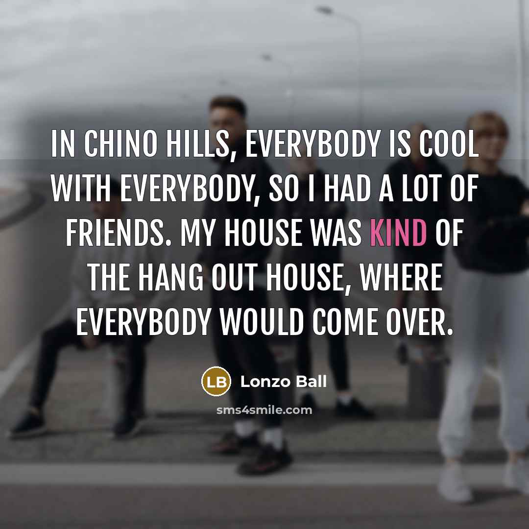 “In Chino Hills, everybody is cool with everybody, so I…” quote by Lonzo Ball