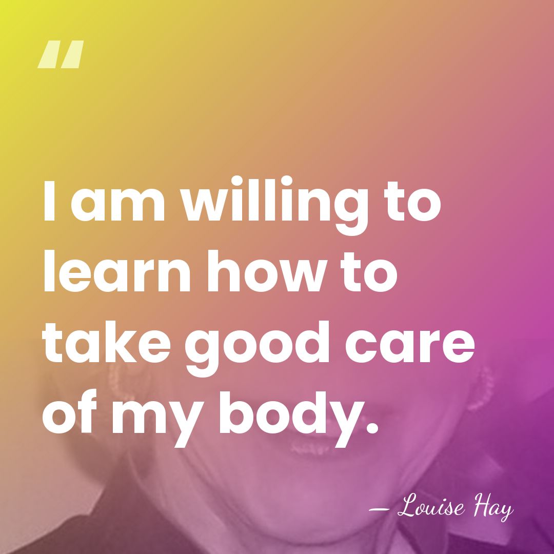 I am willing to learn how to take good care of my&hellip; - Louise Hay