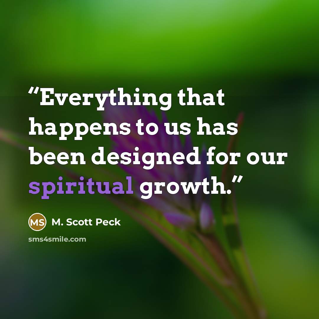 “Everything that happens to us has been designed for our spiritual growth.” quote by M. Scott Peck