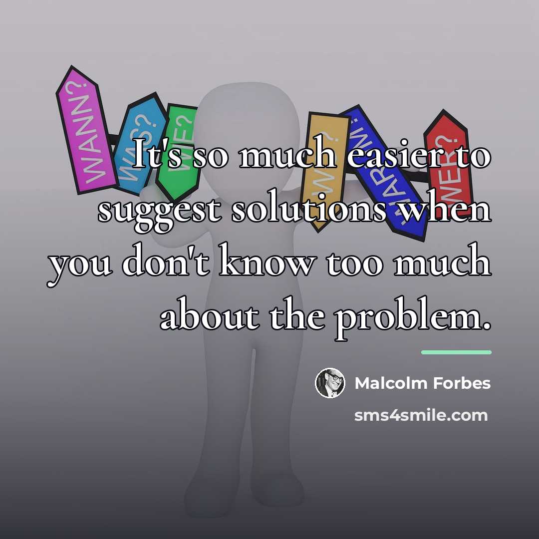 “It's so much easier to suggest solutions when you don't…” quote by Malcolm Forbes