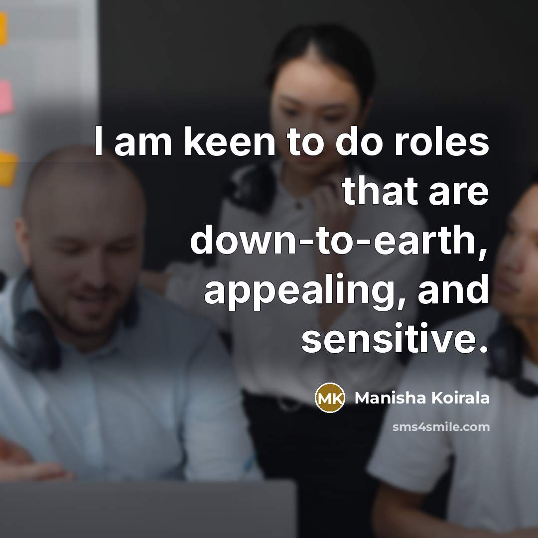 “I am keen to do roles that are down-to-earth, appealing,…” quote by Manisha Koirala