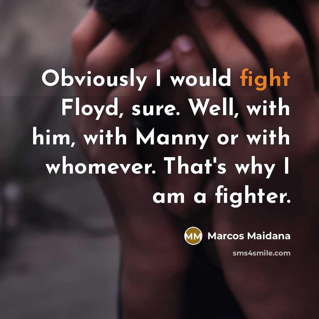 “Obviously I would fight Floyd, sure. Well, with him, with…” quote by Marcos Maidana