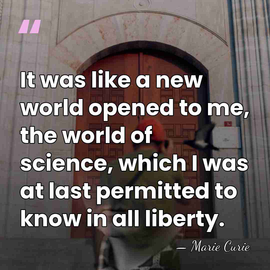 It was like a new world opened to me, the world of&hellip; - Marie Curie