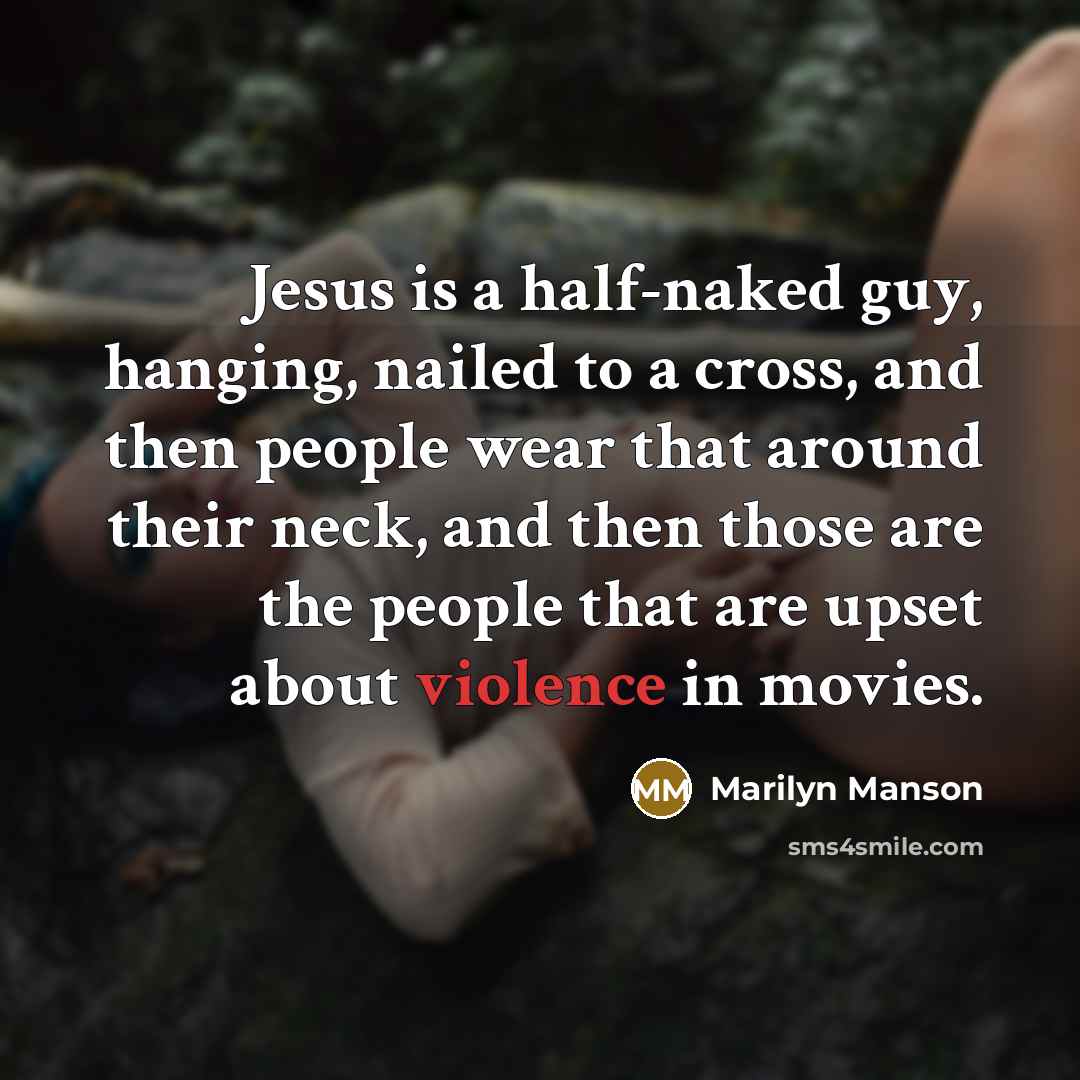 “Jesus is a half-naked guy, hanging, nailed to a cross,…” quote by Marilyn Manson