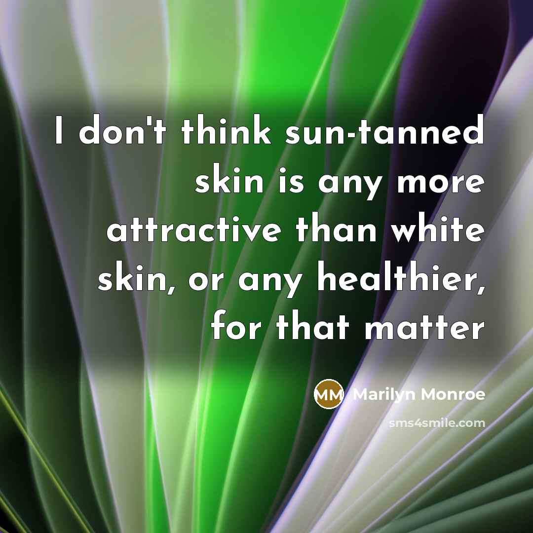 “I don't think sun-tanned skin is any more attractive than…” quote by Marilyn Monroe