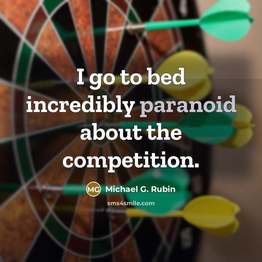 “I go to bed incredibly paranoid about the competition.…” quote by Michael G. Rubin