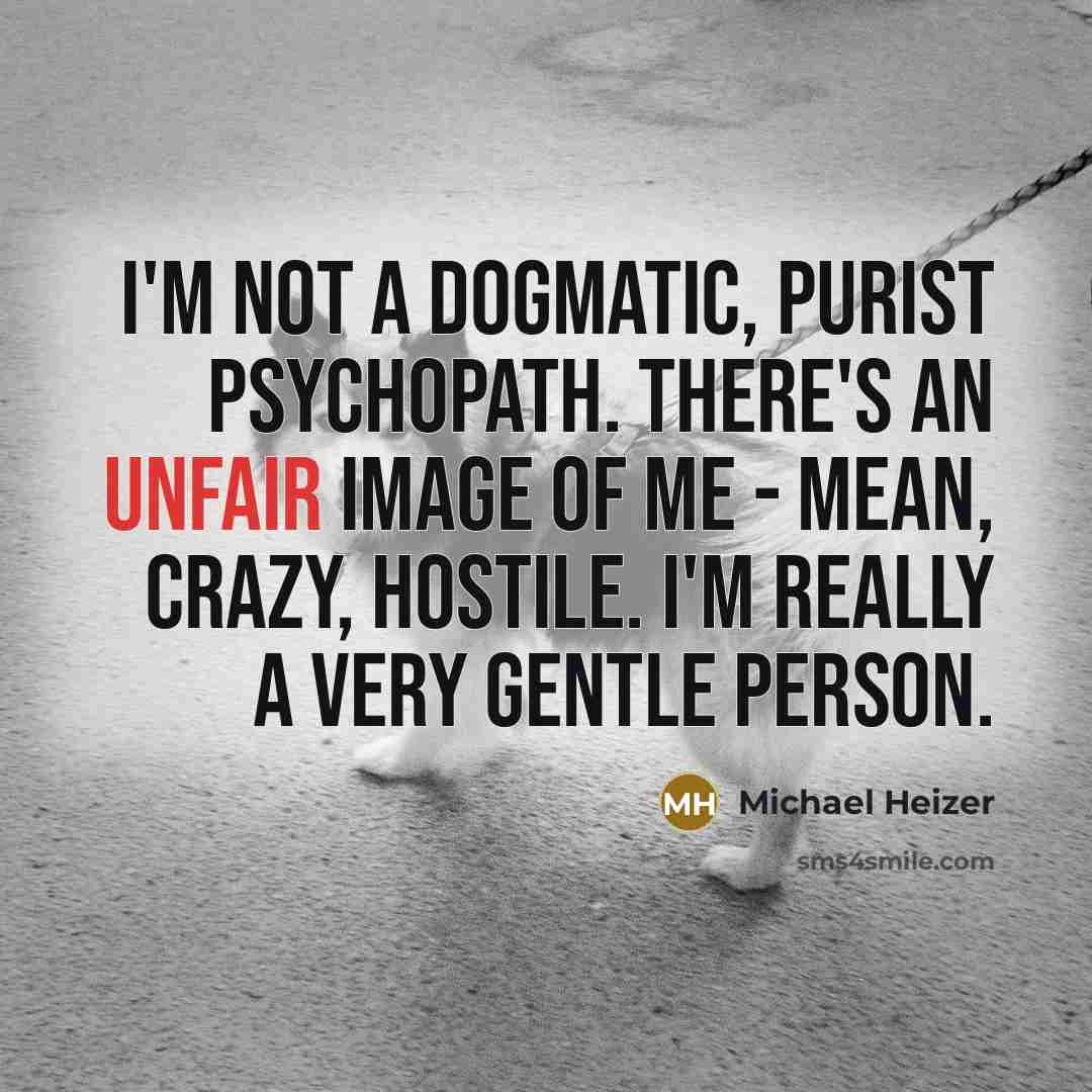 “I'm not a dogmatic, purist psychopath. There's an unfair image…” quote by Michael Heizer