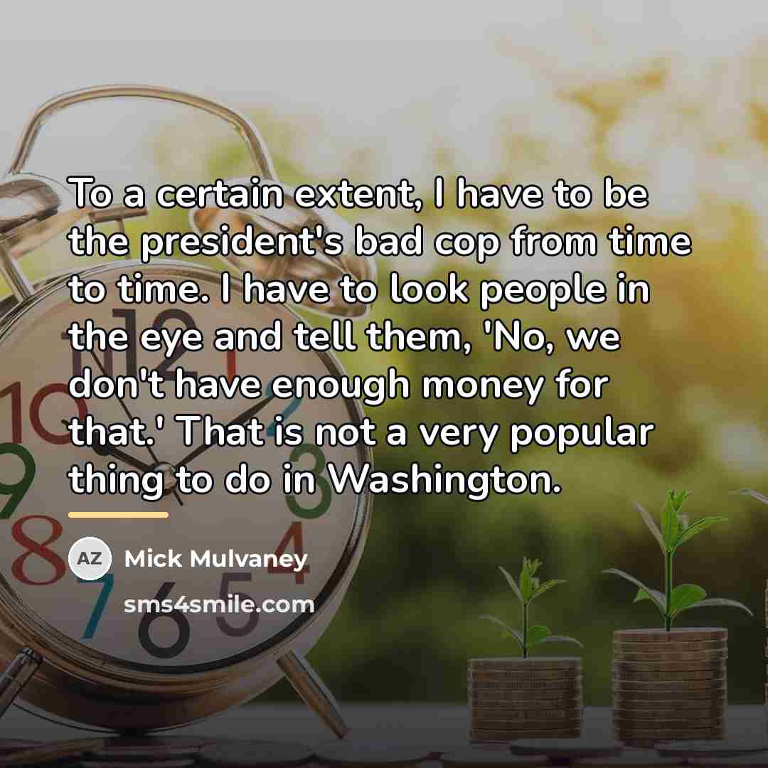 “To a certain extent, I have to be the president's…” quote by Mick Mulvaney
