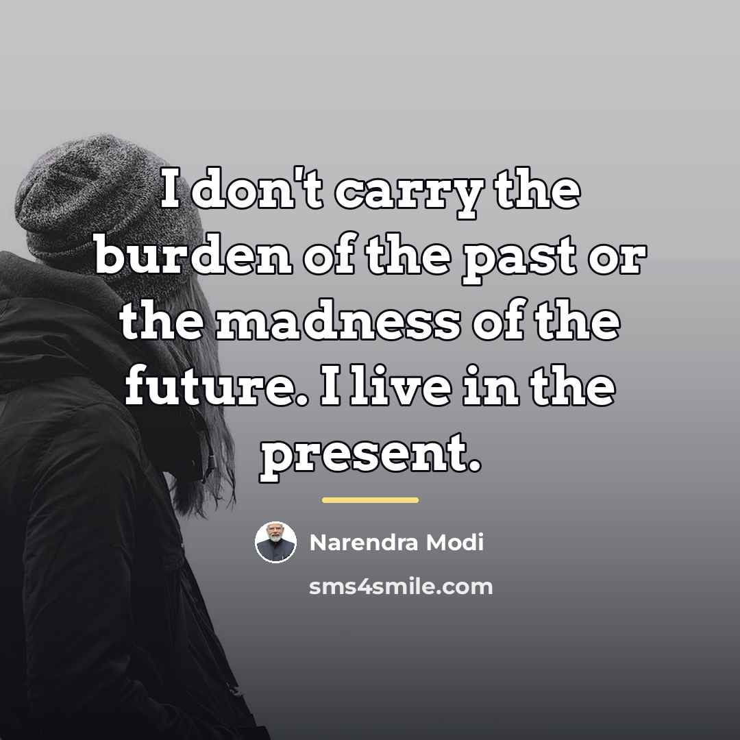 “I don't carry the burden of the past or the…” quote by Narendra Modi