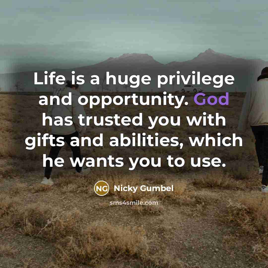 “Life is a huge privilege and opportunity. God has trusted…” quote by Nicky Gumbel