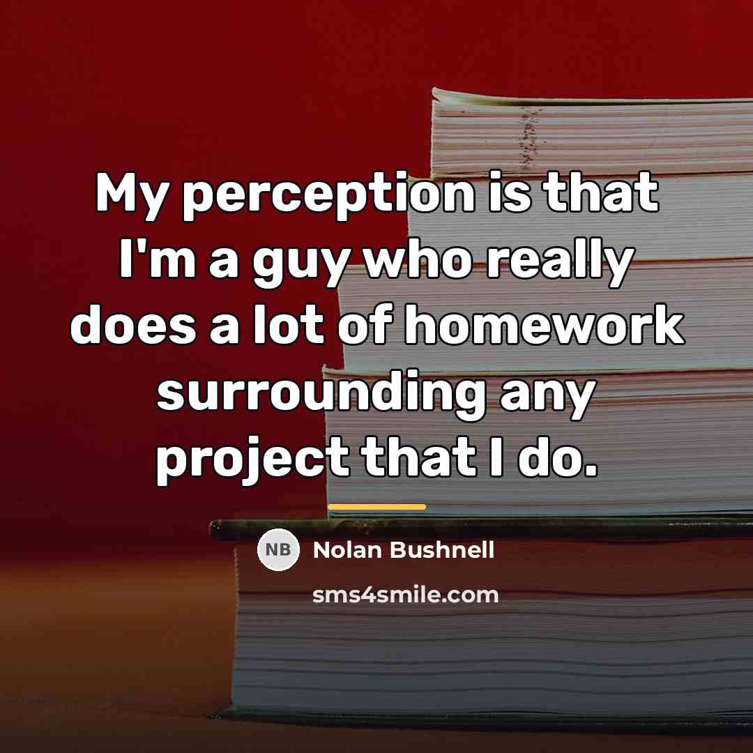 “My perception is that I'm a guy who really does…” quote by Nolan Bushnell