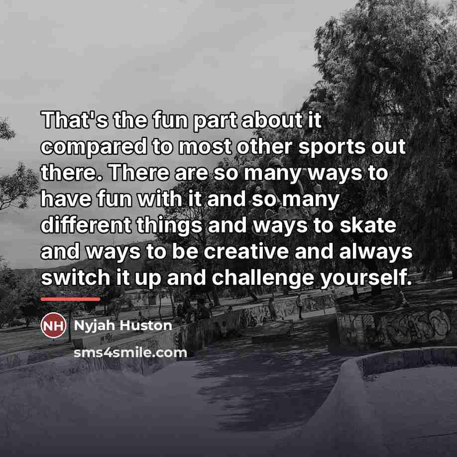 “That's the fun part about it compared to most other…” quote by Nyjah Huston