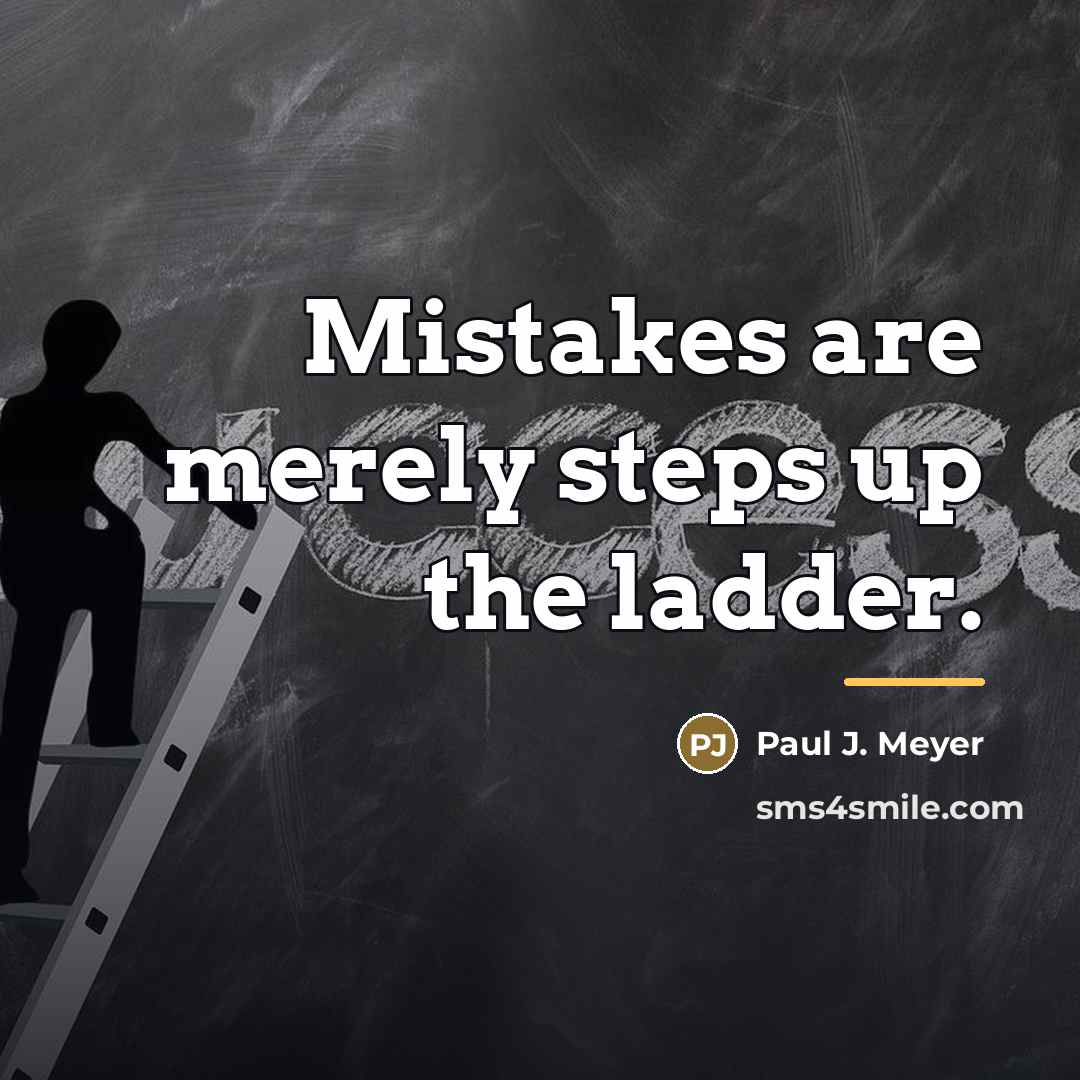 “Mistakes are merely steps up the ladder.…” quote by Paul J. Meyer