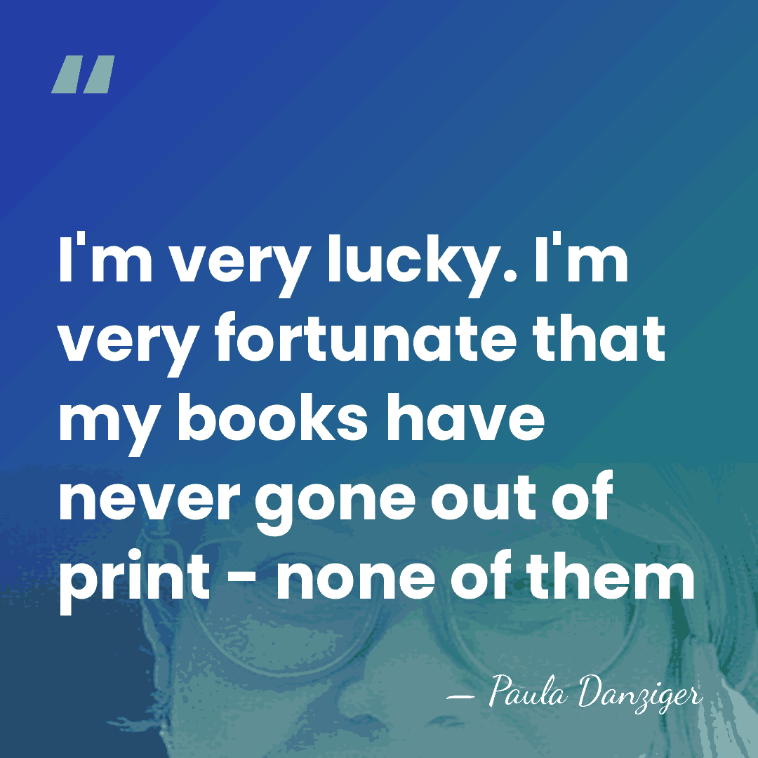I'm very lucky. I'm very fortunate that my books have never gone&hellip; - Paula Danziger